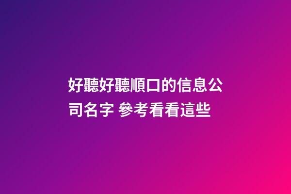 好聽好聽順口的信息公司名字 參考看看這些-第1張-公司起名-玄機派